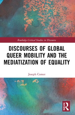 Discourses of Global Queer Mobility and the Mediatization of Equality - Comer, Joseph