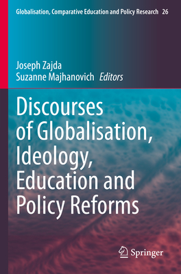 Discourses of Globalisation, Ideology, Education and Policy Reforms - Zajda, Joseph (Editor), and Majhanovich, Suzanne (Editor)