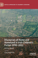 Discourses of Home and Homeland in Irish Children's Fiction 1990-2012: Writing Home