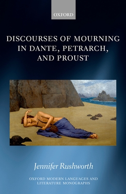 Discourses of Mourning in Dante, Petrarch, and Proust - Rushworth, Jennifer