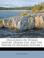 Discourses on Human Nature, Human Life, and the Nature of Religion, Volume 1