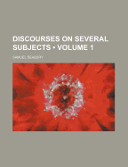 Discourses on Several Subjects; Volume 1