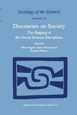 Discourses on Society: The Shaping of the Social Science Disciplines - Wagner, Peter (Editor), and Wittrock, Bjrn (Editor), and Whitley, Richard P (Editor)