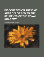 Discourses on the Fine Arts Delivered to the Students of the Royal Academy