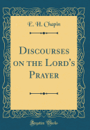 Discourses on the Lord's Prayer (Classic Reprint)