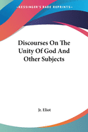 Discourses On The Unity Of God And Other Subjects