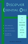 Discover Essential Oils: A First-Step Handbook to Better Health