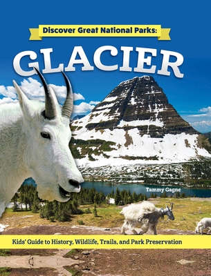 Discover Great National Parks: Glacier: Kids' Guide to History, Wildlife, Trails, and Park Preservation - Gagne, Tammy