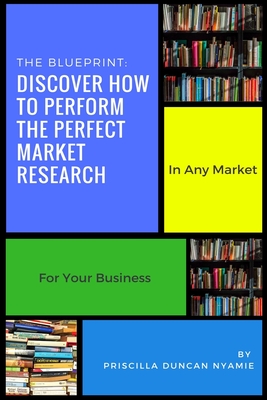 Discover How To Perform The Perfect Market Research: In Any Market For Your Business - Burton, Chris, and Nyamie, Priscilla Duncan