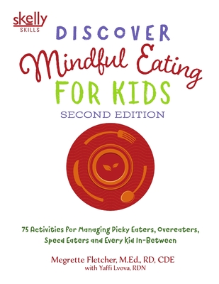 Discover Mindful Eating for Kids: 75 Activities for Managing Picky Eaters, Overeaters, Speed Eaters and Every Kid In-Between - Fletcher, Med Rd, and Lvova, Rdn Yaffi