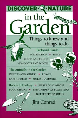 Discover Nature in the Garden: Things to Know and Things to Do - Conrad, Jim