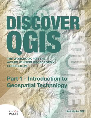 Discover QGIS: Part 1 - Introduction to Geospatial Technology - Menke, Kurt, and Sherman, Gary (Editor)