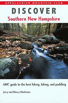 Discover Southern New Hampshire: AMC Guide to the Best Hiking, Biking, and Paddling - Monkman, Jerry, and Monkman, Marcy