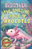 Discover the Amazing World of Axolotls - Axolotl fact book for kids: A Fun and Educational Journey - Discover Origins, Habits, Diet, Ideal Habitat, and Fascinating Facts Explained Simply