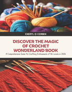 Discover the Magic of Crochet Wonderland Book: A Comprehensive Guide for Crafting Enthusiasts of All Levels in 2024