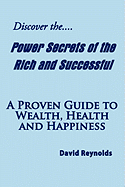 Discover the Power Secrets of the Rich and Successful: A Proven Guide to Wealth, Health and Happiness