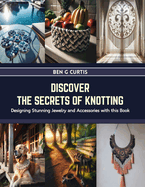 Discover the Secrets of Knotting: Designing Stunning Jewelry and Accessories with this Book