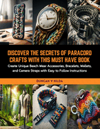 Discover the Secrets of Paracord Crafts with this Must Have Book: Create Unique Beach Wear Accessories, Bracelets, Wallets, and Camera Straps with Easy to Follow Instructions
