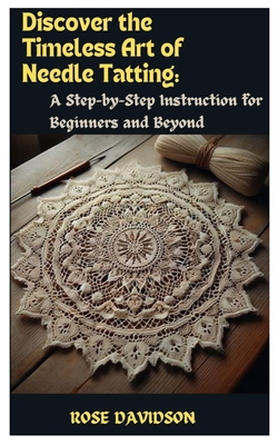 Discover the Timeless Art of Needle Tatting: A Step-by-Step Instruction for Beginners and Beyond - Davidson, Rose