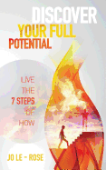 Discover Your Full Potential - Live the 7 Steps of How
