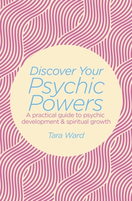 Discover Your Psychic Powers: A Practical Guide to Psychic Development & Spiritual Growth - Ward, Tara