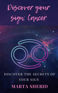 Discover Your Sign: Cancer: Learn to know the secrets, the mysteries, the abilities of your sign