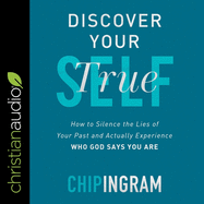 Discover Your True Self: How to Silence the Lies of Your Past and Actually Experience Who God Says You Are