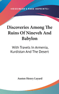 Discoveries Among The Ruins Of Nineveh And Babylon: With Travels In Armenia, Kurdistan And The Desert