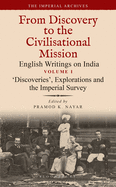 'Discoveries', Explorations and the Imperial Survey: From Discovery to the Civilizational Mission: English Writings on India, the Imperial Archive, Volume 1