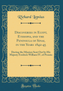 Discoveries in Egypt, Ethiopia, and the Peninsula of Sinai, in the Years 1842-45: During the Mission Sent Out by His Majesty Fredrick William IV, of Prussia (Classic Reprint)