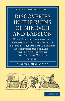 Discoveries in the Ruins of Nineveh and Babylon: With Travels in Armenia, Kurdistan and the Desert: Being the Result of a Second Expedition Undertaken for the Trustees of the British Museum - Layard, Austen Henry