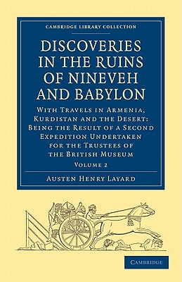 Discoveries in the Ruins of Nineveh and Babylon: With Travels in Armenia, Kurdistan and the Desert: Being the Result of a Second Expedition Undertaken for the Trustees of the British Museum - Layard, Austen Henry