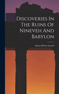 Discoveries In The Ruins Of Nineveh And Babylon