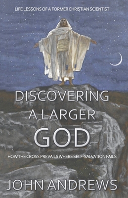 Discovering a Larger God: Life Lessons of a Former Christian Scientist - Andrews, John