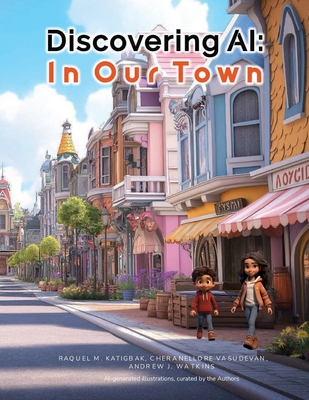 Discovering AI: In Our Town - Katigbak, Raquel M, and Vasudevan, Cheranellore, and Watkins, Andrew J