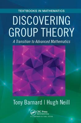 Discovering Group Theory: A Transition to Advanced Mathematics - Barnard, Tony, and Neill, Hugh