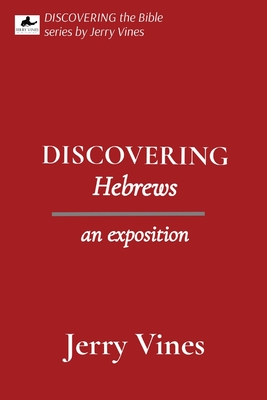 DISCOVERING Hebrews: an exposition - Vines, Jerry