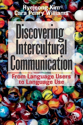 Discovering Intercultural Communication: From Language Users to Language Use - Kim, Hyejeong, and Penry Williams, Cara