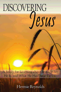 Discovering Jesus: A Study for Learning about Jesus, Who He Is, and What He Has Done for Us