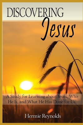 Discovering Jesus: A Study for Learning about Jesus, Who He Is, and What He has Done for Us - Reynolds, Hermie