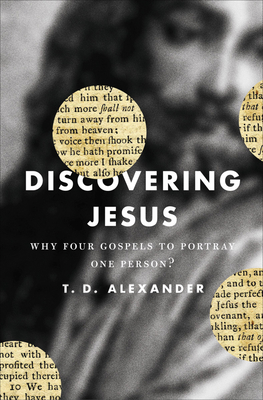 Discovering Jesus: Why Four Gospels to Portray One Person? - Alexander, T Desmond