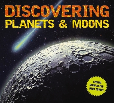 Discovering Planets and Moons: The Ultimate Guide to the Most Fascinating Features of Our Solar System (Features Glow in Dark Book Cover) - Applesauce Press