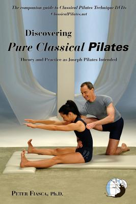 Discovering Pure Classical Pilates - Fiasca, Peter, PhD