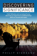 Discovering Significance: A Self-Reflection and Journaling Process about How Our Experiences and Relationships Affect Our Success and Impact Volume 1