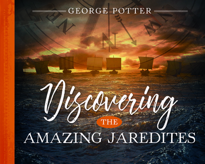 Discovering the Amazing Jaredites - Potter, George