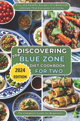 Discovering the Blue Zone Diet Cookbook for Two: The Complete Guide for Beginners. Easy and Healthy Recipes of a Balanced Lifestyle That Everyone Can Enjoy - Levicky, Lia