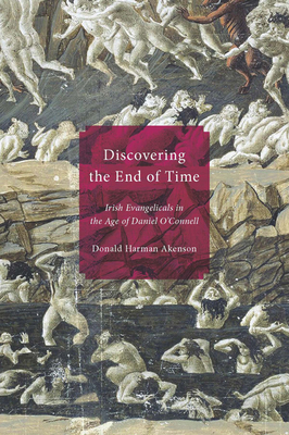 Discovering the End of Time: Irish Evangelicals in the Age of Daniel O'Connell - Akenson, Donald Harman