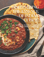 Discovering the Essence of Indian Cuisine: Unveiling the Mysteries of Traditional Indian Cooking for Home Cooks