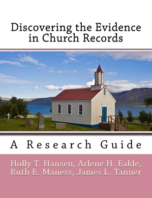 Discovering the Evidence in Church Records: A Research Guide - Eakle, Arlene H, and Maness, Ruth E, and Tanner, James L