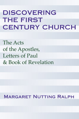 Discovering the First Century Church: The Acts of the Apostles, Letters of Paul and the Book of Revelation - Ralph, Margaret Nutting